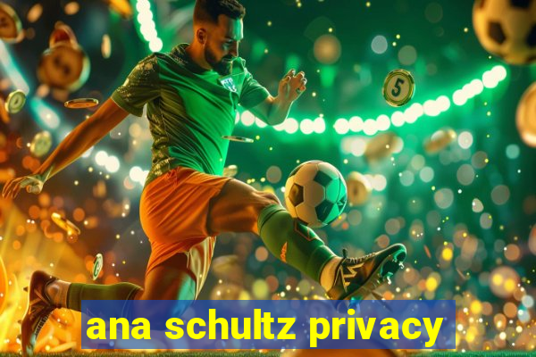 ana schultz privacy